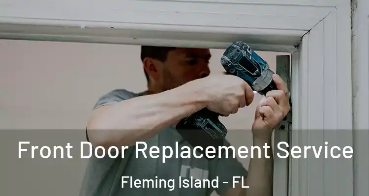  Front Door Replacement Service Fleming Island - FL
