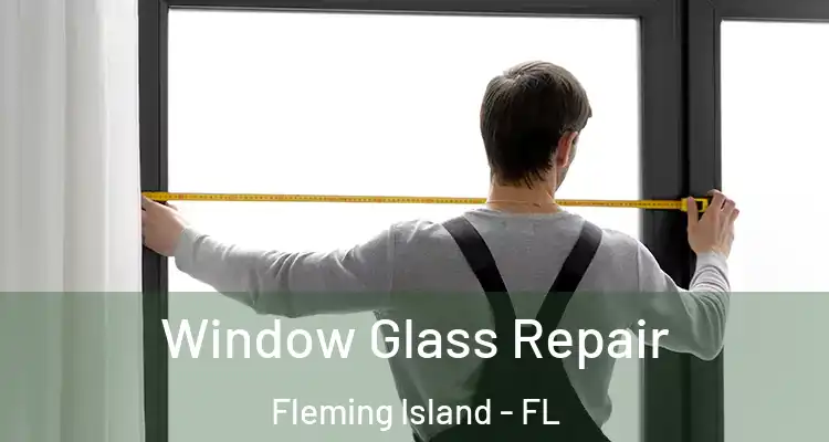  Window Glass Repair Fleming Island - FL